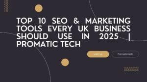 Read more about the article Top 10 SEO & Marketing Tools Every UK Business Should Use in 2025 | Promatic Tech
